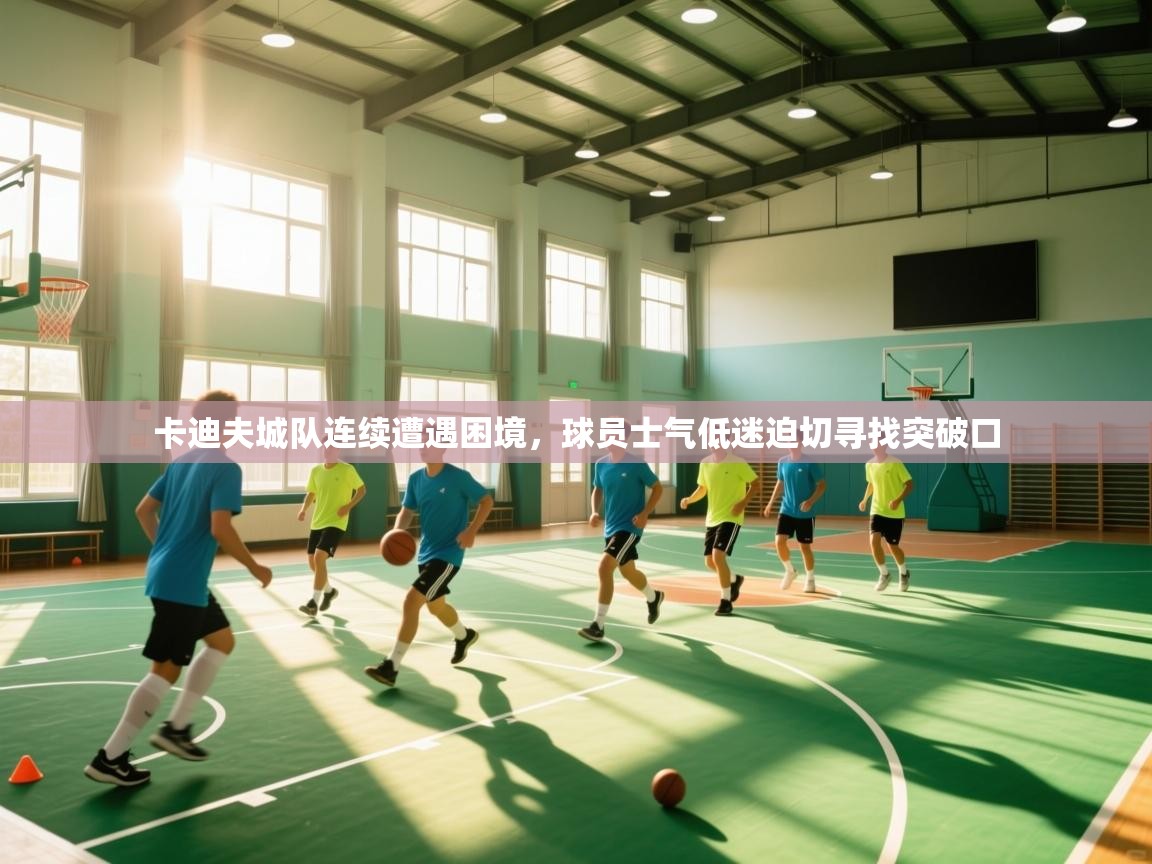 开云体育直播-卡迪夫城队连续遭遇困境，球员士气低迷迫切寻找突破口