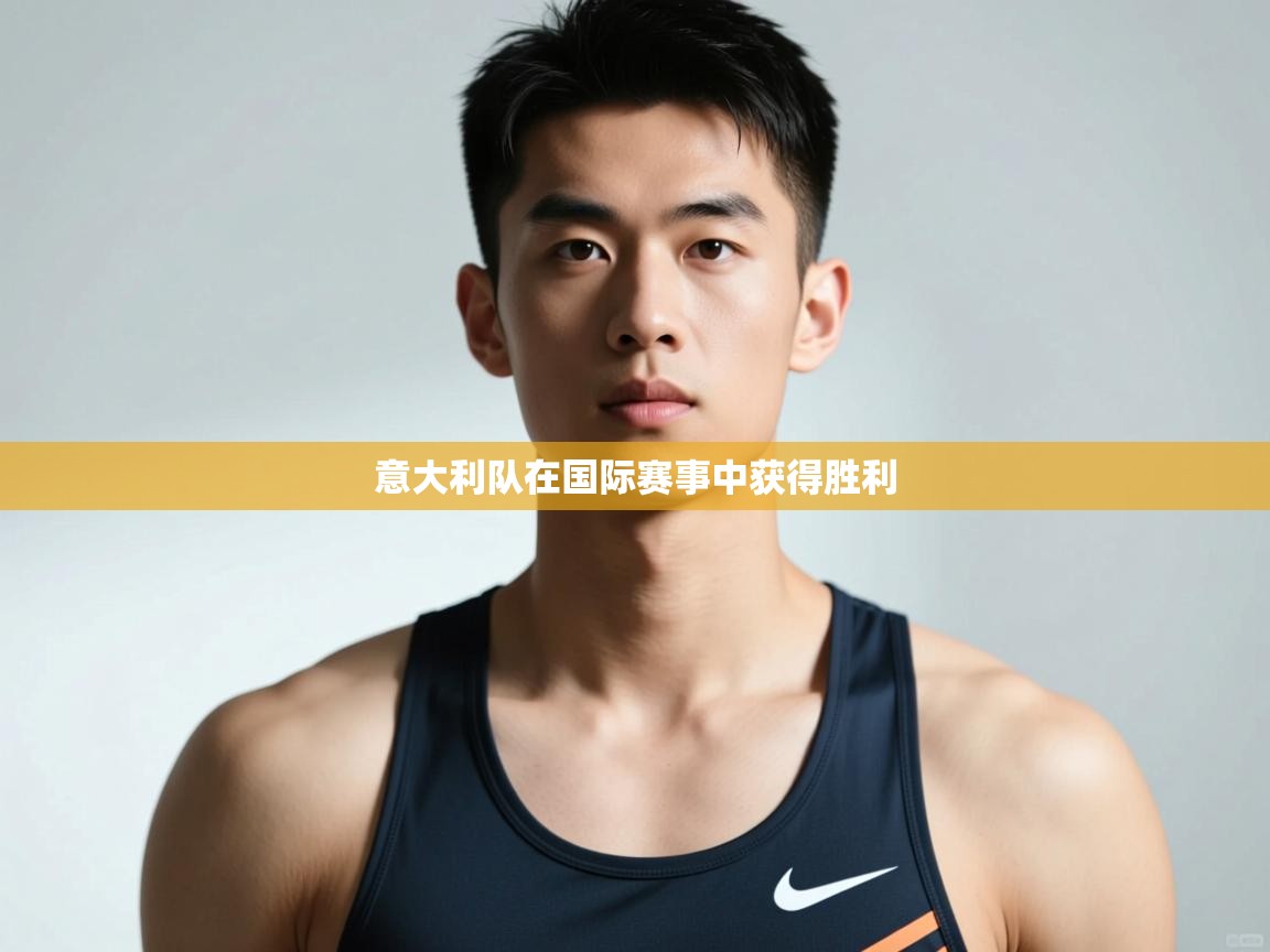 云开体育官网登录入口-意大利队在国际赛事中获得胜利 第3张