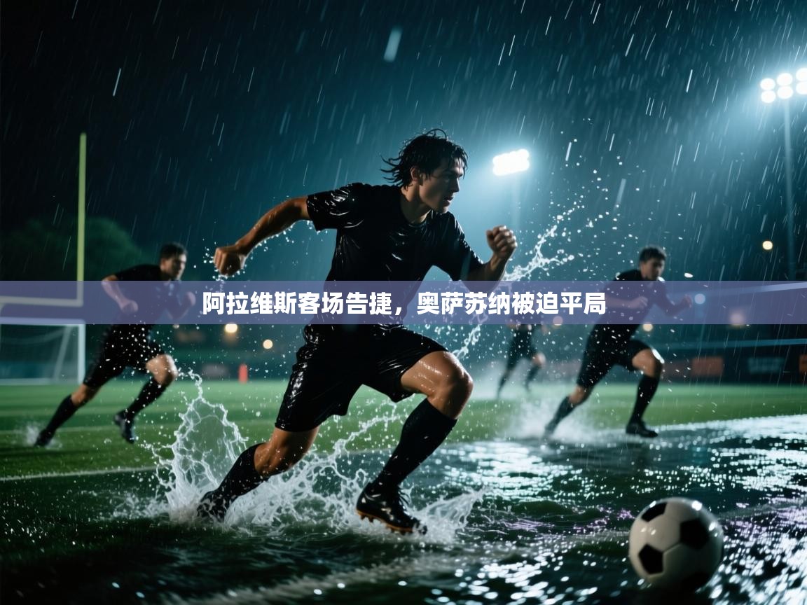 开云体育官方版下载-阿拉维斯客场告捷，奥萨苏纳被迫平局