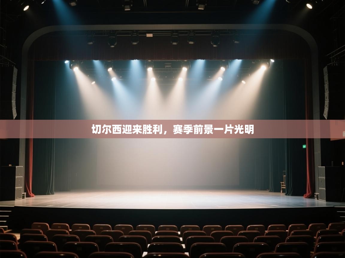 开云体育客服在线咨询-切尔西迎来胜利，赛季前景一片光明