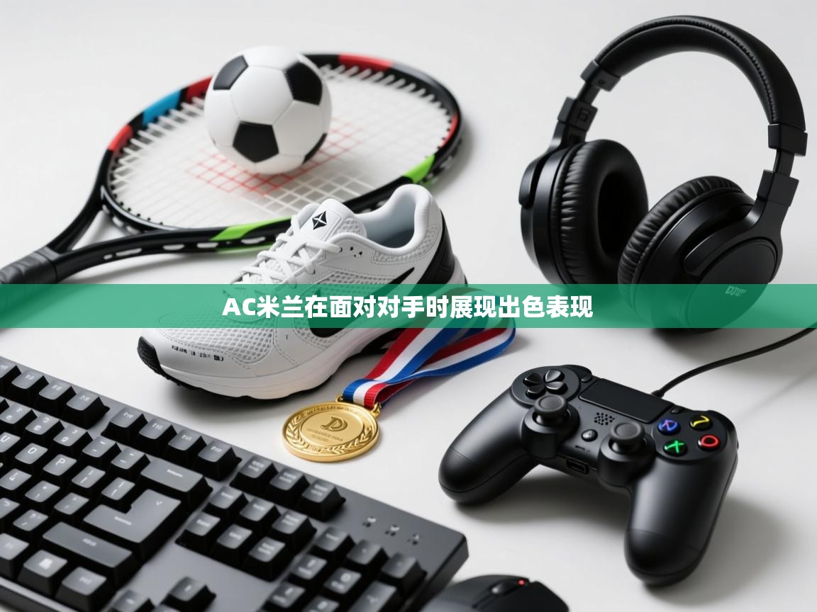 开云体育官方版下载-AC米兰在面对对手时展现出色表现  第3张