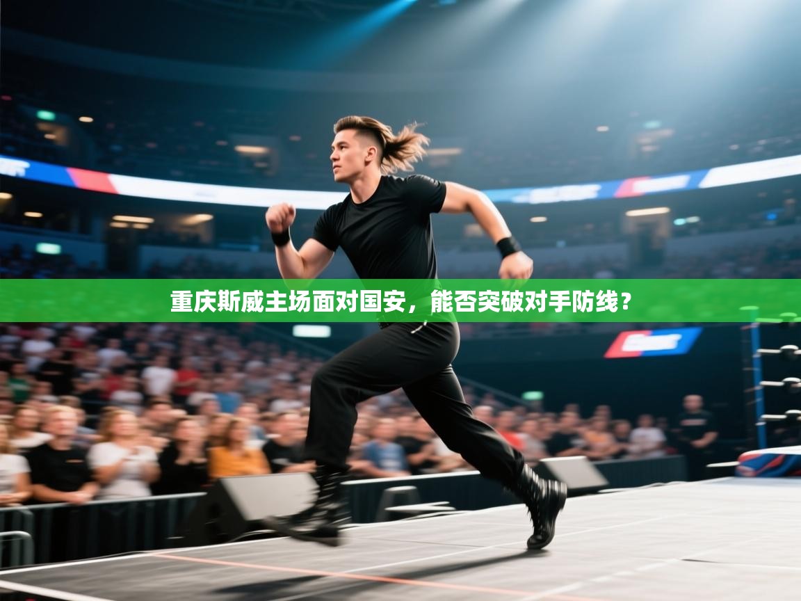 开云体育视频直播低延迟-重庆斯威主场面对国安，能否突破对手防线？  第2张