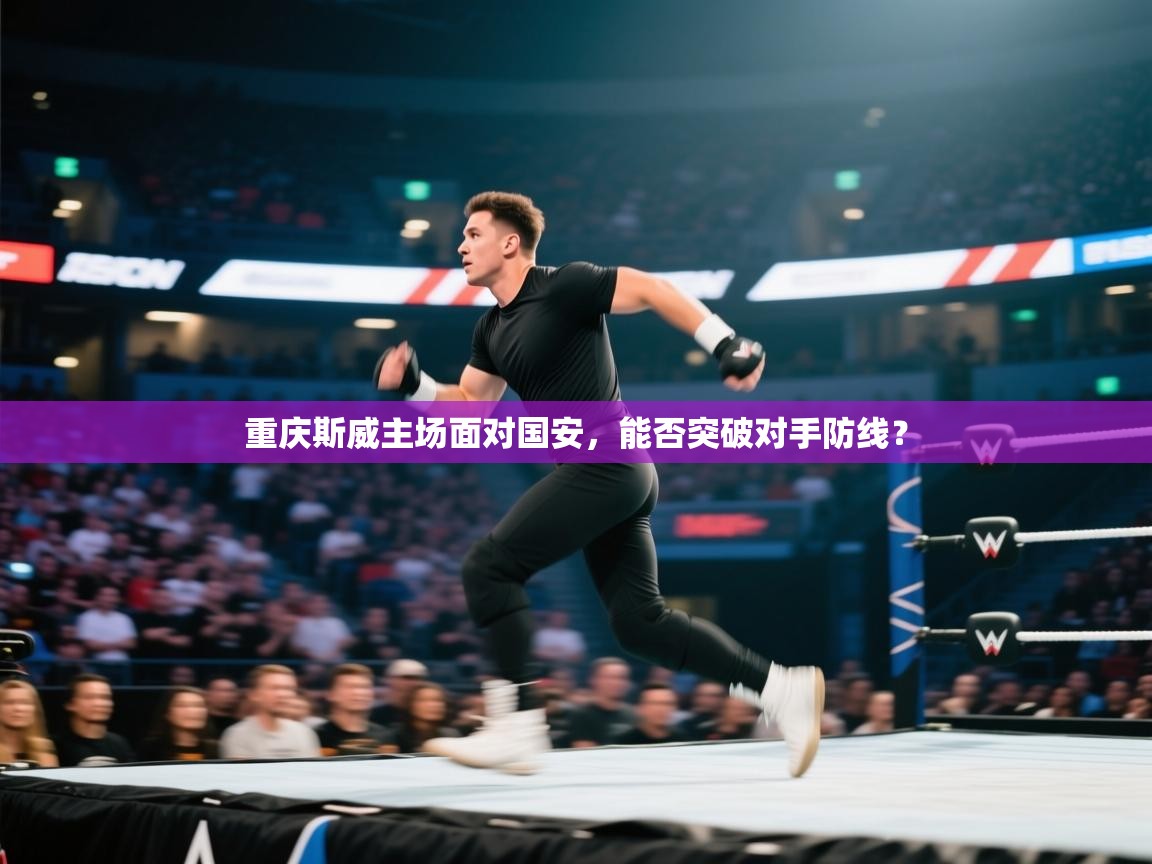 开云体育视频直播低延迟-重庆斯威主场面对国安，能否突破对手防线？  第3张